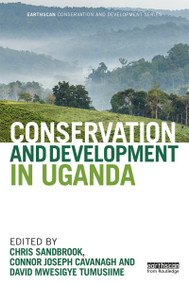 Conservation and Development in Uganda by Chris Sandbrook, Connor Joseph Cavanagh, David Mwesigye Tumusiime, 9780367586263