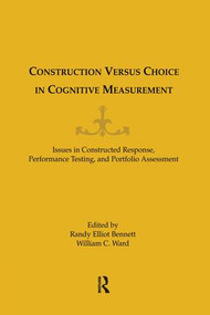 Construction Versus Choice in Cognitive Measurement (Issues in Constructed Response, Performance Testing, and Portfolio Assessment) by William C. Ward, Randy Elliot Bennett, 9781138971622