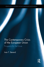 The Contemporary Crisis of the European Union (Prospects for the future) by Ivan T. Berend, 9780367667986