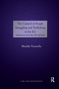 The Control of People Smuggling and Trafficking in the EU (Experiences from the UK and Italy) by Matilde Ventrella, 9780367602574