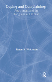 Coping and Complaining (Attachment and the Language of Disease) by Simon R. Wilkinson, 9781583911709