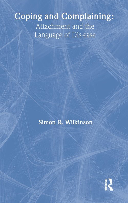 Coping and Complaining (Attachment and the Language of Disease) by Simon R. Wilkinson, 9781583911709