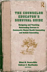 The Counselor Educator's Survival Guide (Designing and Teaching Outstanding Courses in Community Mental Health Counseling and School Counseling) by Dilani M. Perera-Diltz, Kathryn C. MacCluskie, 9780415875899