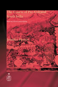 The Courts of Pre-Colonial South India (Material Culture and Kingship) by Jennifer Howes, 9781138990449