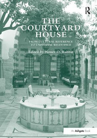 The Courtyard House (From Cultural Reference to Universal Relevance) by NasserO. Rabbat, 9781138246850