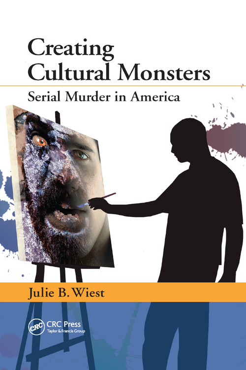 Creating Cultural Monsters (Serial Murder in America) by Julie B. Wiest, 9780367865870