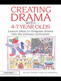 Creating Drama with 4-7 Year Olds (Lesson Ideas to Integrate Drama into the Primary Curriculum) by Miles Tandy, Jo Howell, 9780415483490
