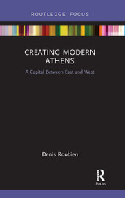 Creating Modern Athens (A Capital Between East and West) by Denis Roubien, 9780367670504