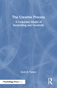 The Creative Process (A Computer Model of Storytelling and Creativity) by Scott R. Turner, 9781138988996