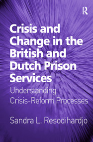 Crisis and Change in the British and Dutch Prison Services (Understanding Crisis-Reform Processes) by Sandra L. Resodihardjo, 9780367603151