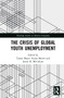 The Crisis of Global Youth Unemployment by Tamar Mayer, Sujata Moorti, Jamie K. McCallum, 9780367585761