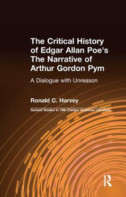 The Critical History of Edgar Allan Poe's The Narrative of Arthur Gordon Pym (A Dialogue with Unreason) by Ronald C. Harvey, Ronald C. Harvey, 9781138967014
