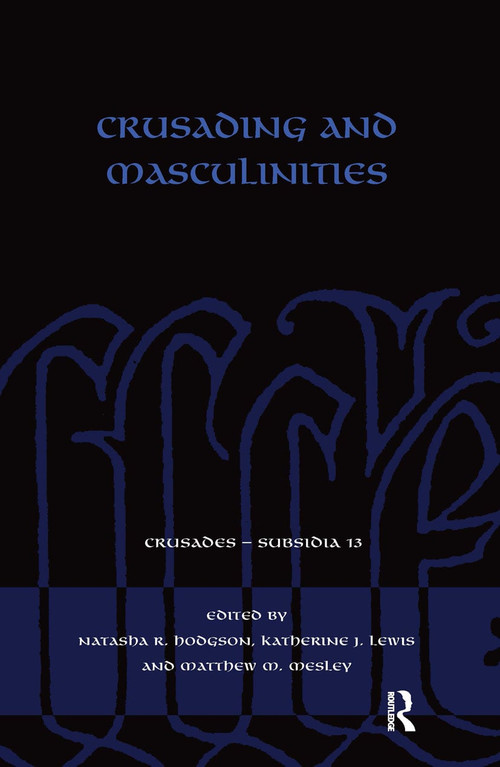 Crusading and Masculinities by Natasha R. Hodgson, Katherine J. Lewis, Matthew M. Mesley, 9780367660611