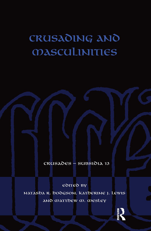 Crusading and Masculinities by Natasha R. Hodgson, Katherine J. Lewis, Matthew M. Mesley, 9780367660611