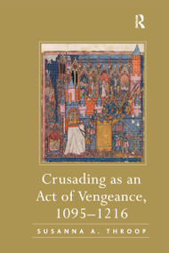 Crusading as an Act of Vengeance, 1095-1216 by Susanna A. Throop, 9780367602413