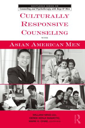 Culturally Responsive Counseling with Asian American Men by William Ming Liu, Derek Kenji Iwamoto, Mark H. Chae, 9780415800082