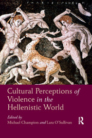 Cultural Perceptions of Violence in the Hellenistic World by Michael Champion, Lara O'Sullivan, 9780367595210