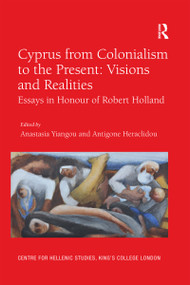 Cyprus from Colonialism to the Present: Visions and Realities (Essays in Honour of Robert Holland) by Anastasia Yiangou, Antigone Heraclidou, 9780367593711