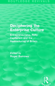 Deciphering the Enterprise Culture (Routledge Revivals) (Entrepreneurship, Petty Capitalism and the Restructuring of Britain) by Roger Burrows, 9781138858893