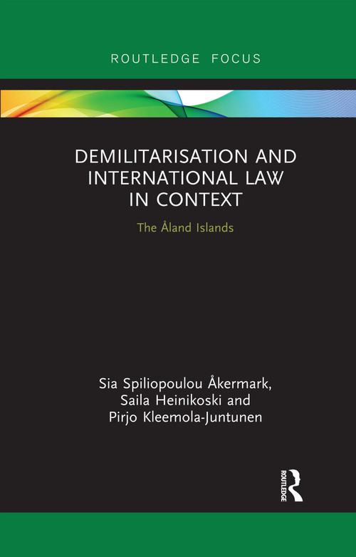 Demilitarization and International Law in Context (The Åland Islands) by Sia Åkermark, Saila Heinikoski, Pirjo Kleemola-Juntunen, 9780367607081