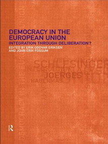 Democracy in the European Union (Integration Through Deliberation?) by Erik Oddvar Eriksen, John Erik Fossum, 9780415225922