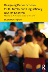 Designing Better Schools for Culturally and Linguistically Diverse Children (A Science of Performance Model for Research) by Stuart McNaughton, 9780415886604