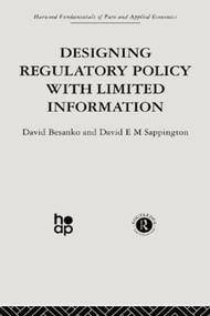 Designing Regulatory Policy with Limited Information by D. Besanko, D. Sappington, 9780415866248