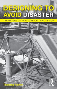 Designing To Avoid Disaster (The Nature of Fracture-Critical Design) by Thomas Fisher, 9780415527361