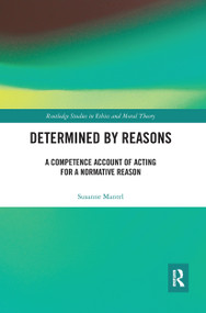 Determined by Reasons (A Competence Account of Acting for a Normative Reason) by Susanne Mantel, 9780367667023