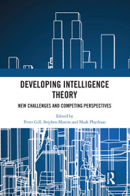 Developing Intelligence Theory (New Challenges and Competing Perspectives) - 9780367582425 by Peter Gill, Stephen Marrin, Mark Phythian, 9780367582425