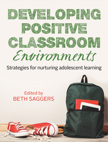 Developing Positive Classroom Environments (Strategies for Nurturing Adolescent Learning) by Beth Saggers, 9781760294861