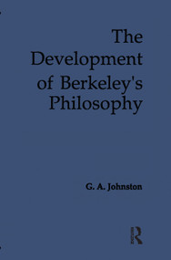The Development of Berkeley's Philosophy by G. A. Johnston, 9781138012110