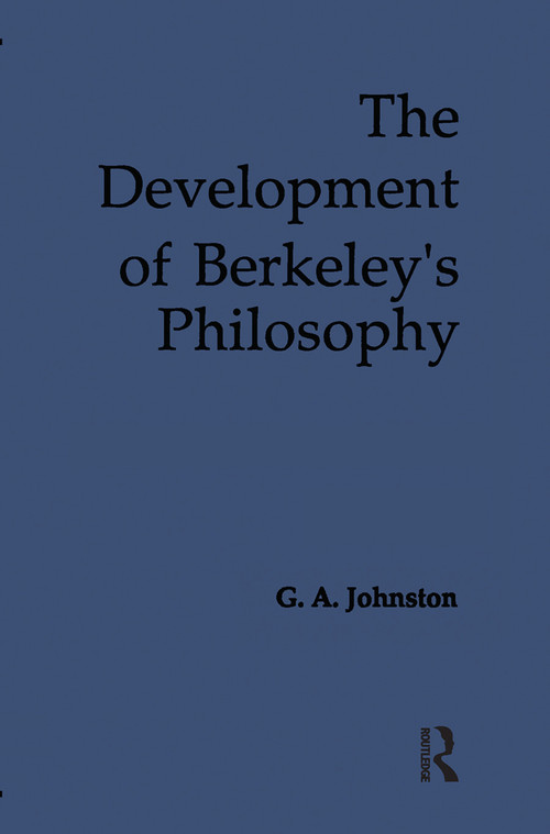 The Development of Berkeley's Philosophy by G. A. Johnston, 9781138012110