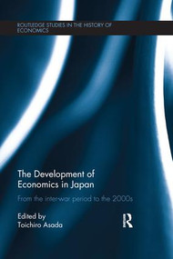 The Development of Economics in Japan (From the Inter-war Period to the 2000s) by Toichiro Asada, 9781138674424