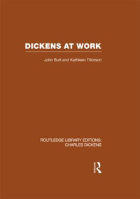 Dickens at Work (Routledge Library Editions: Charles Dickens Volume 1) by John Butt, Kathleen Tillotson, 9780415569095