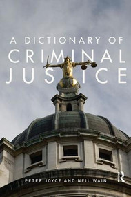 A Dictionary of Criminal Justice by Peter Joyce, Neil Wain, 9780415492461