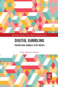 Digital Gambling (Theorizing Gamble-Play Media) by César Albarrán-Torres, 9780367591724
