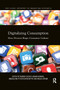 Digitalizing Consumption (How devices shape consumer culture) by Franck Cochoy, Johan Hagberg, Magdalena McIntyre, Niklas Sörum, 9780367875497