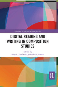 Digital Reading and Writing in Composition Studies by Mary R. Lamb, Jennifer M. Parrott, 9780367660291