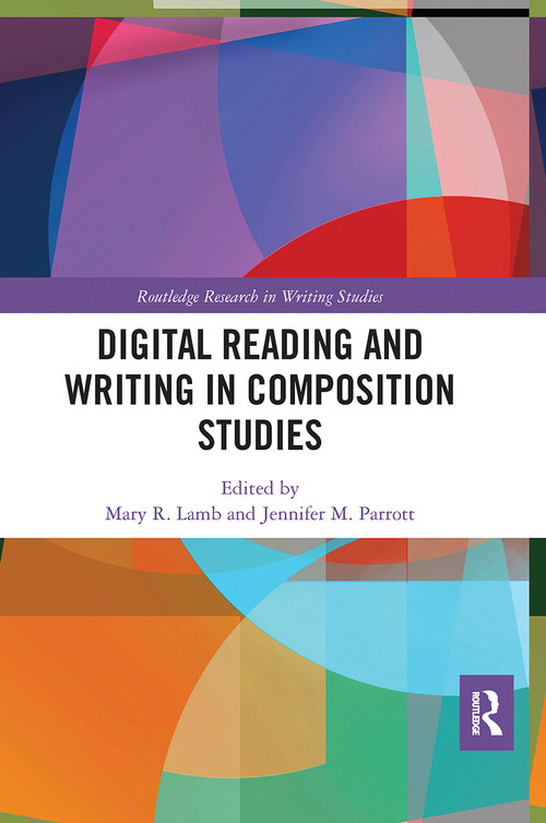 Digital Reading and Writing in Composition Studies by Mary R. Lamb, Jennifer M. Parrott, 9780367660291