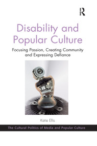 Disability and Popular Culture (Focusing Passion, Creating Community and Expressing Defiance) by Katie Ellis, 9780367669003