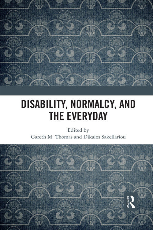 Disability, Normalcy, and the Everyday by Gareth M. Thomas, Dikaios Sakellariou, 9780367592257