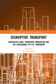 Disruptive Transport (Driverless Cars, Transport Innovation and the Sustainable City of Tomorrow) by William Riggs, 9780367663926
