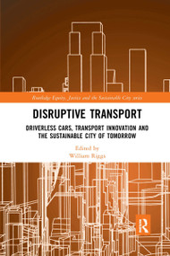 Disruptive Transport (Driverless Cars, Transport Innovation and the Sustainable City of Tomorrow) by William Riggs, 9780367663926