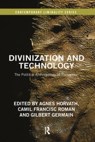 Divinization and Technology (The Political Anthropology of Subversion) by Agnes Horvath, Camil Francisc Roman, Gilbert Germain, 9780367582210