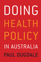 Doing Health Policy in Australia by Paul Dugdale, 9781741753950