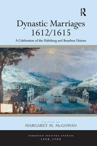 Dynastic Marriages 1612/1615 (A Celebration of the Habsburg and Bourbon Unions) by Margaret M. McGowan, 9781138246584
