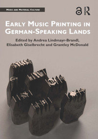 Early Music Printing in German-Speaking Lands - 9780367666996 by Andrea Lindmayr-Brandl, Elisabeth Giselbrecht, Grantley McDonald, 9780367666996