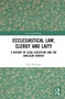 Ecclesiastical Law, Clergy and Laity (A History of Legal Discipline and the Anglican Church) by Neil Patterson, 9780367586256
