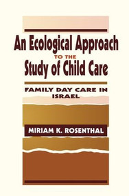 An Ecological Approach To the Study of Child Care (Family Day Care in Israel) by Miriam K. Rosenthal, 9781138966611